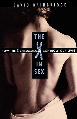 The X in sex : how the X chromosome controls our lives