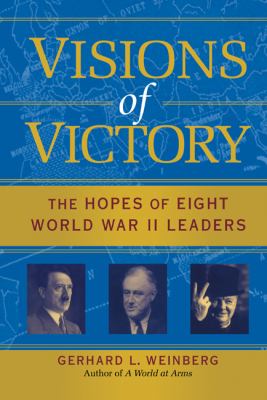 Visions of victory : the hopes of eight World War II leaders