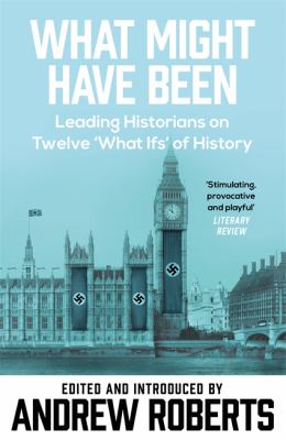 What might have been : imaginary history from twelve leading historians