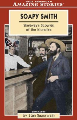 Soapy Smith : Skagway's scourge of the Klondike