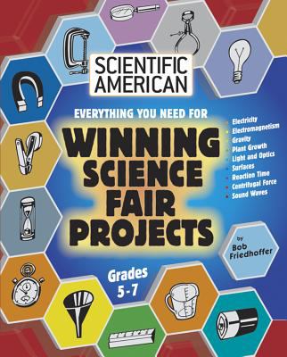 Scientific American : everything you need for winning science fair projects, grades 5-7