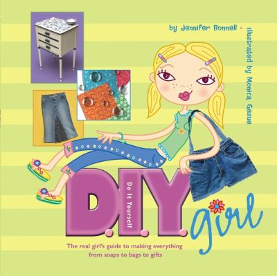 D.I.Y. girl : the real girl's guide to making everything from lip gloss to lamps