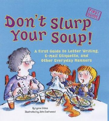 Don't slurp your soup! : a first guide to letter writing, e-mail etiquette, and other everyday manners