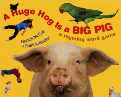 A huge hog is a big pig : a rhyming word game