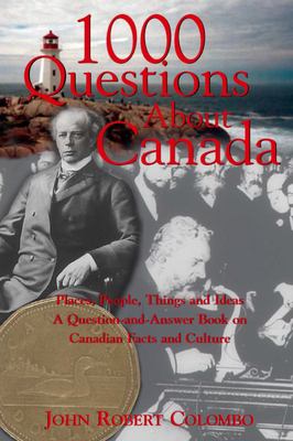 1000 questions about Canada : places, people, things and ideas : a question-and-answer book on Canadian facts and culture