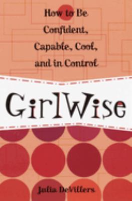 GirlWise : how to be confident, capable, cool, and in control
