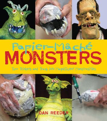 Papier-mché monsters : turn trinkets and trash into magnificent monstrosities