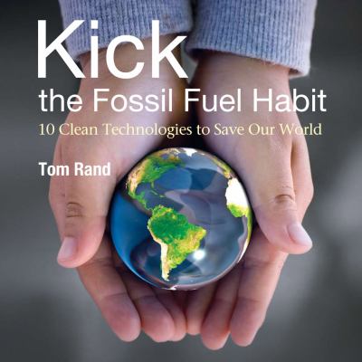 Kick the fossil fuel habit : 10 clean technologies to save their world