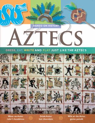 Aztecs : dress, eat, write and play just like the Aztecs