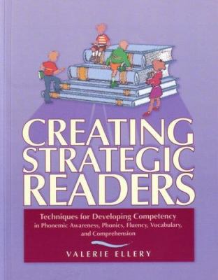 Creating strategic readers : techniques for developing competency in phonemic awareness, phonics, fluency, vocabulary, and comprehension