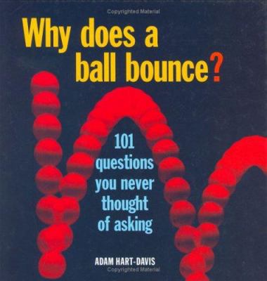 Why does a ball bounce? : 101 questions you never thought of asking