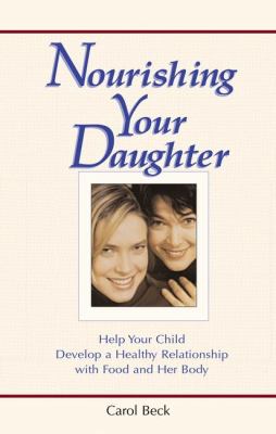 Nourishing your daughter : help your child develop a healthy relationship with food and her body