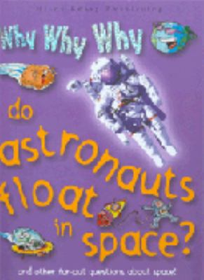 Why why why do astronauts float in space?