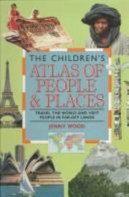 The children's atlas of people and places : travel the world and visit people in far-off lands