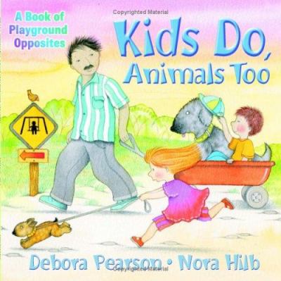 Kids do, animals too : a book of playground opposites