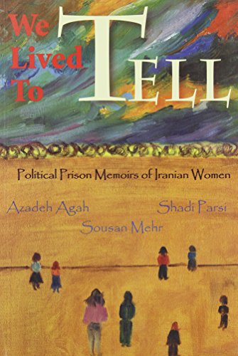 We lived to tell : political prison memoirs of Iranian women