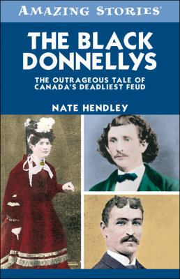The Black Donnellys : the outrageous tale of Canada's deadliest feud