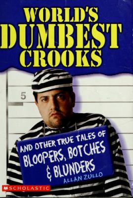 World's dumbest crooks : and other true tales of bloopers, botches & blunders