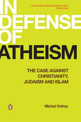 In defense of atheism : the case against Christianity, Judaism and Islam