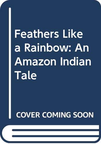 Feathers like a rainbow : an Amazon Indian tale