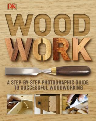 Woodwork : a step-by-step photographic guide to successful woodworking