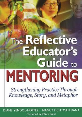 The reflective educator's guide to mentoring : strengthening practice through knowledge, story, and metaphor