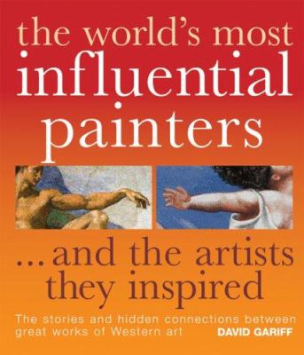 The world's most influential painters : and the artists they inspired