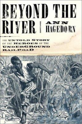 Beyond the river : the untold story of the heroes of the Underground Railroad