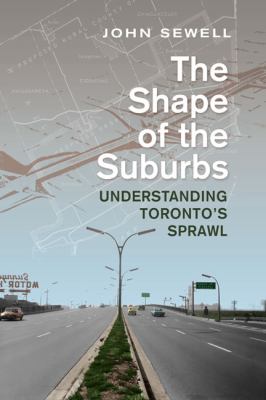 The shape of the suburbs : understanding Toronto's sprawl