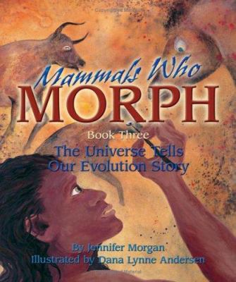 Mammals who morph. : the universe tells our evolution story. Book three :