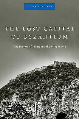 Lost capital of Byzantium : the history of Mistra and the Peloponnese
