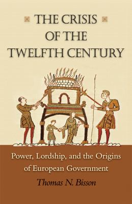 The crisis of the twelfth century : power, lordship, and the origins of European government