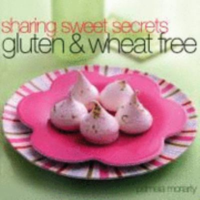 Sharing sweet secrets : gluten & wheat free