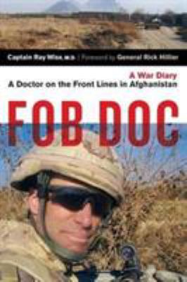 FOB doc : a doctor on the front lines in Afghanistan. A war diary /