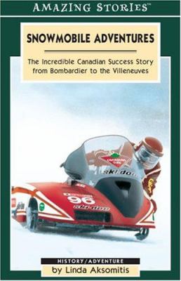 Snowmobile adventures : the incredible Canadian success story from Bombardier to the Villeneuves