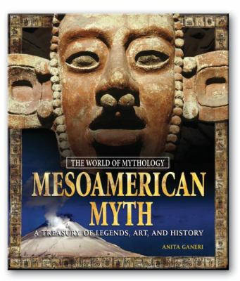 Mesoamerican myth : a treasury of Central American legends, art, and history