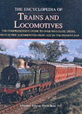 The Encyclopedia of trains and locomotives : the comprehensive guide to over 900 steam, diesel, and electric locomotives from 1825 to the present day