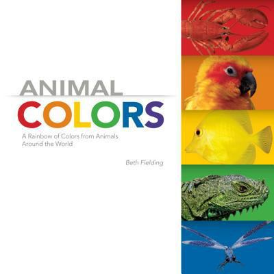 Animal colors : a rainbow of colors from animals around the world