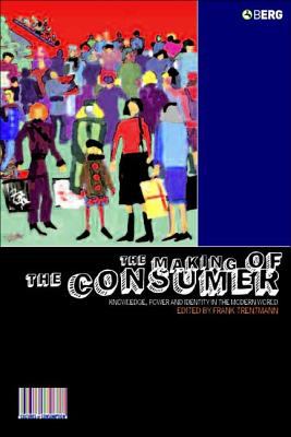 The Making of the consumer : knowledge, power and identity in the modern world