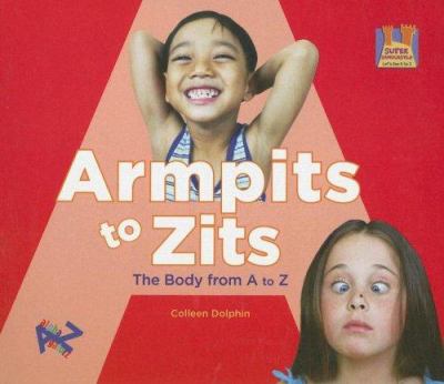 Armpits to zits : the body from A to Z