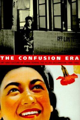 The confusion era : art and culture of Japan during the Allied Occupation, 1945-1952