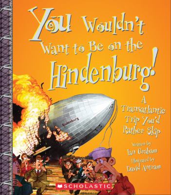 You wouldn't want to be on the Hindenburg! : a transatlantic trip you'd rather skip