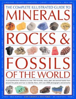 The complete illustrated guide to minerals, rocks & fossils of the world : a comprehensive reference guide to over 700 minerals, rocks, and plant and animal fossils from around the globe and how to identify them, with over 2000 photographs and illustrations