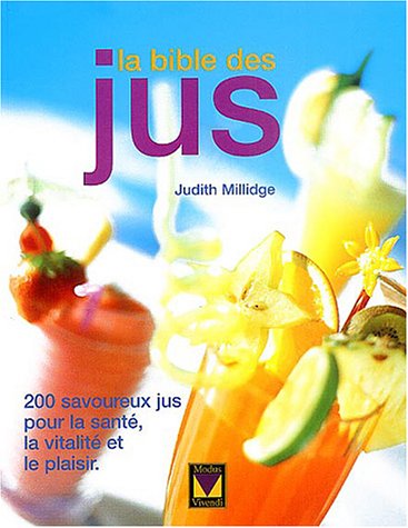 La bible des jus : 200 savoureux jus pour la santé, la vitalité et le plaisir