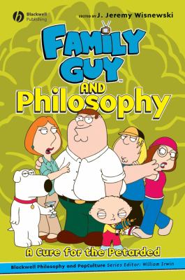 Family guy and philosophy : a cure for the petarded