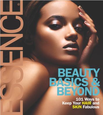 Beauty basics & beyond : 101 ways to keep your hair and skin fabulous