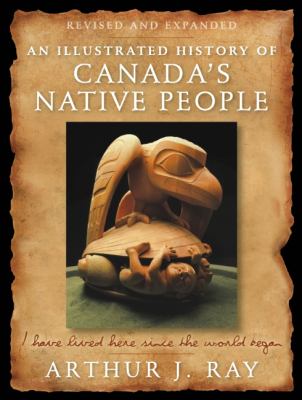 An illustrated history of Canada's Native people : I have lived here since the world began