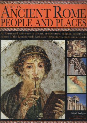 Life in ancient Rome : people and places : an illustrated reference to the art, architecture, religion, society and culture of the Roman world with over 450 pictures, maps and artworks