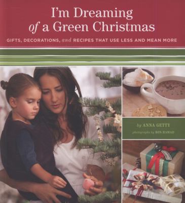 I'm dreaming of a green Christmas : gifts, decorations, and recipes that use less and mean more