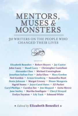 Mentors, muses & monsters : 30 writers on the people who changed their lives